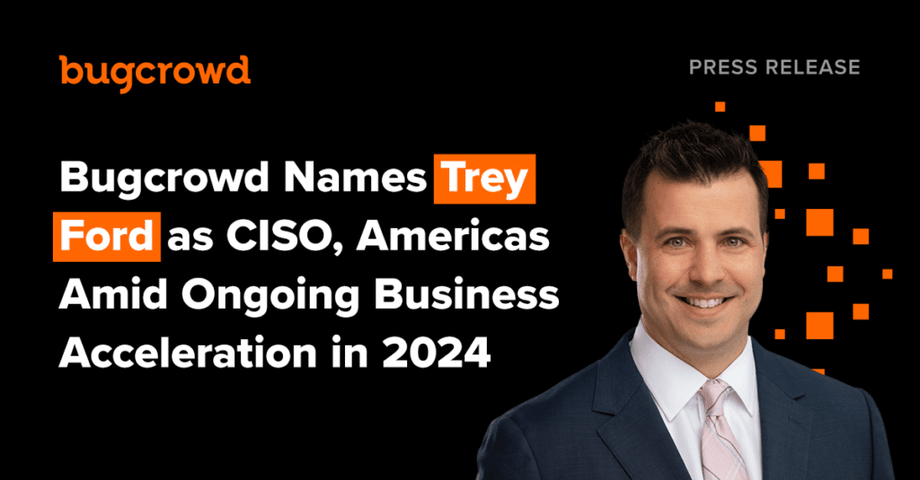 Bugcrowd Names Trey Ford as CISO, Americas Amid Ongoing Business Acceleration in 2024
